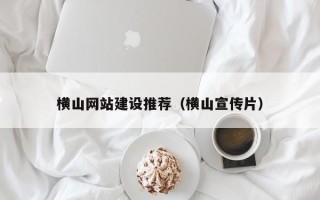 醴陵横山网站建设推荐（横山宣传片）