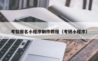 醴陵考验报名小程序制作教程（考研小程序）