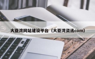 醴陵大亚湾网站建设平台（大亚湾资讯com）