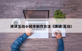 醴陵演讲互动小程序制作方法（演讲 互动）